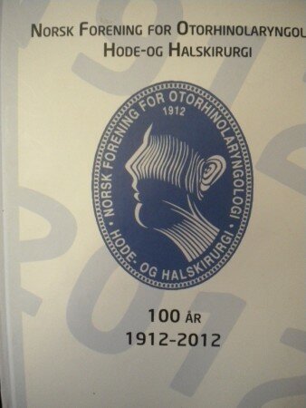 Norsk Forening for otorhinolaryngologi hode og halskirurgi 100 år 1912-2012.