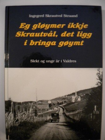 Eg Gløymer ikkje Skrautvål, det ligg i bringa gøymt. (Ingegerd Skrautvol Straand)